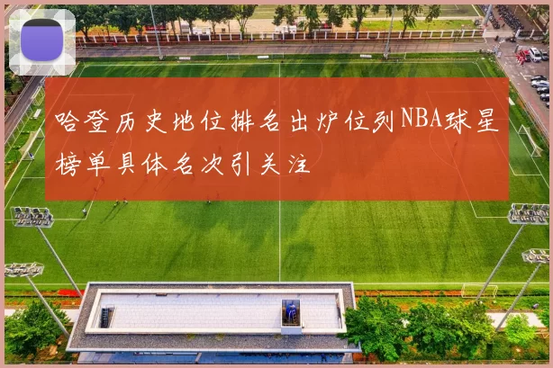 哈登历史地位排名出炉位列NBA球星榜单具体名次引关注