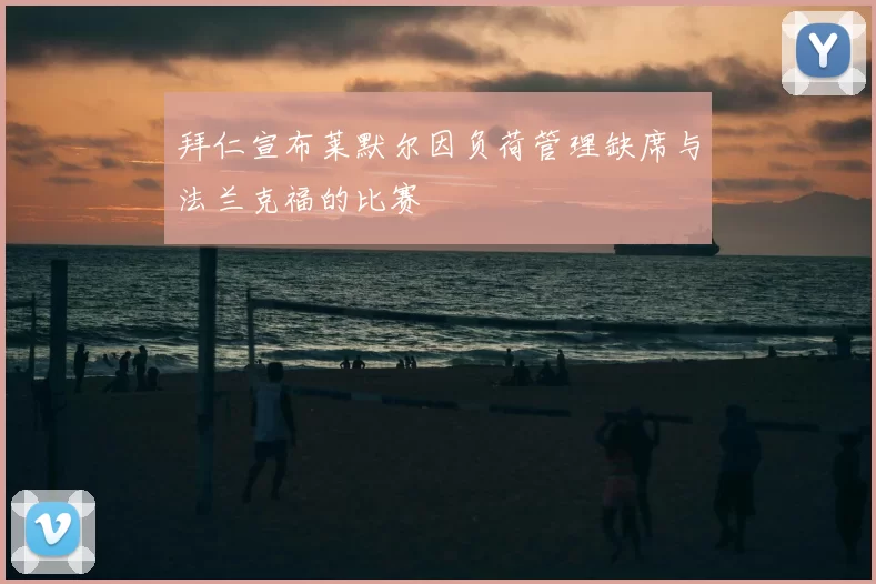 拜仁宣布莱默尔因负荷管理缺席与法兰克福的比赛
