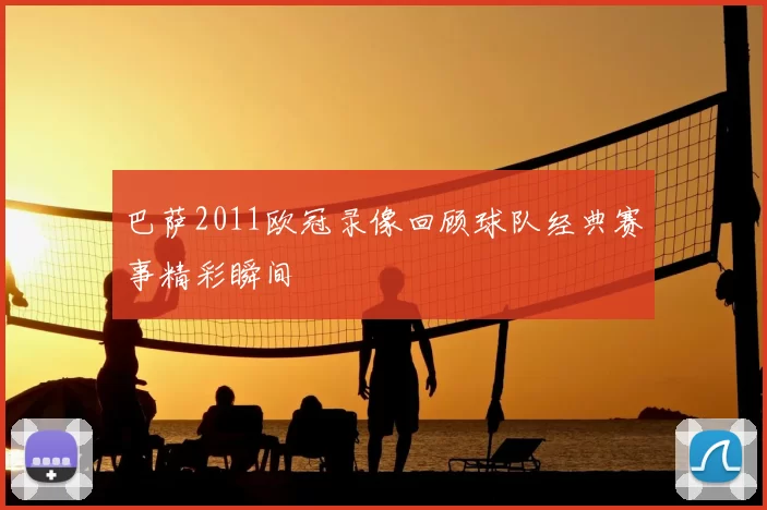 巴萨2011欧冠录像回顾球队经典赛事精彩瞬间
