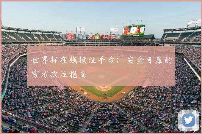世界杯在线投注平台:安全可靠的官方投注指南