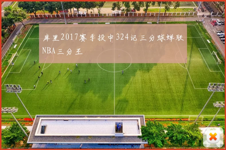 库里2017赛季投中324记三分球蝉联NBA三分王
