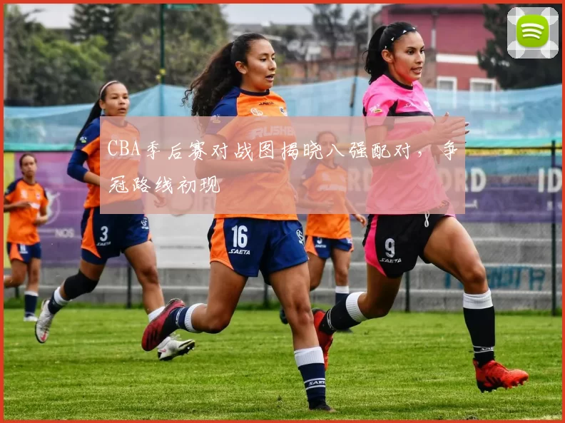 CBA季后赛对战图揭晓八强配对，争冠路线初现