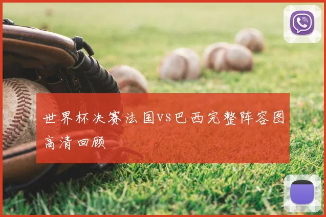 世界杯决赛法国vs巴西完整阵容图高清回顾