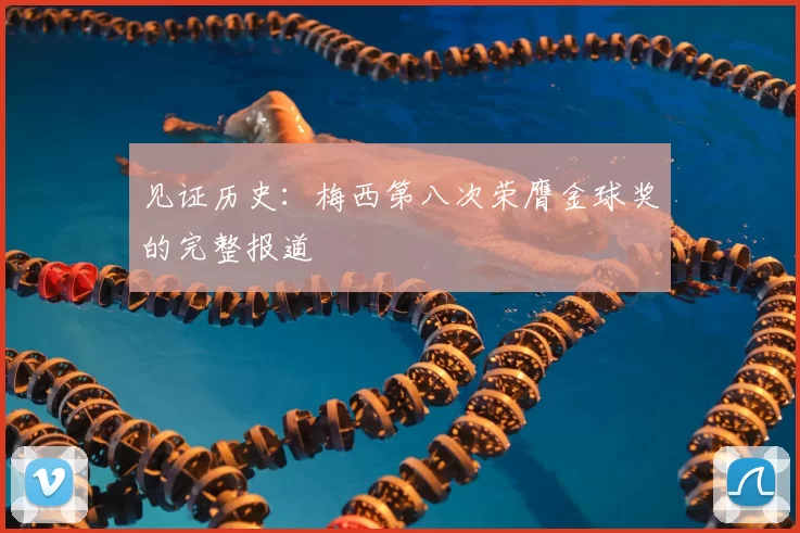 见证历史:梅西第八次荣膺金球奖的完整报道
