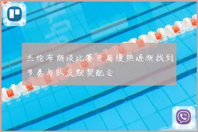 杰伦布朗谈比赛开局慢热逐渐找到节奏与队友默契配合