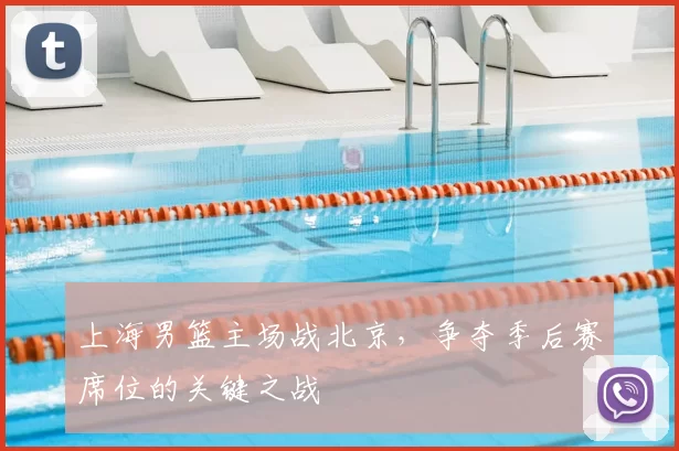 上海男篮主场战北京，争夺季后赛席位的关键之战